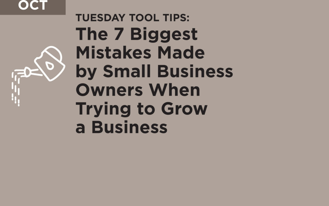 Tuesday Tool Tips: The 7 Biggest Mistakes Made by Small Business Owners When Trying to Grow a Business