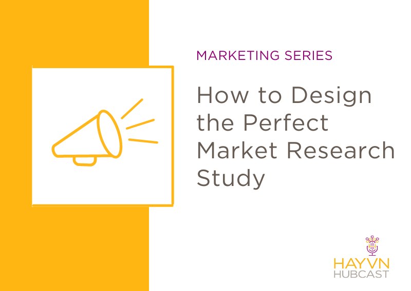 HAYVN Podcast on How to Design the Perfect Market Research Study