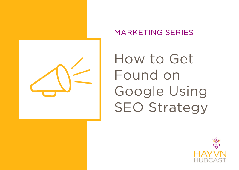 HAYVN Podcast on How to Get Found on Google Using SEO Strategy