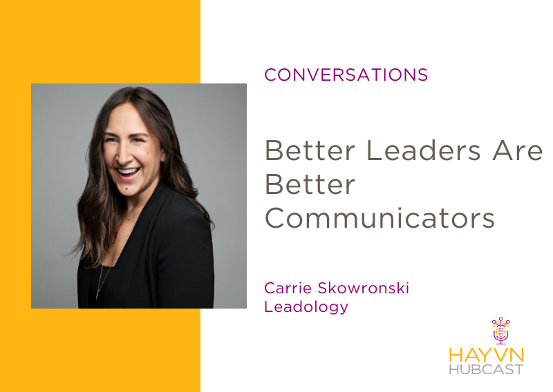 Better Leaders Are Better Communicator with Carrie Skowronski on HAYVN Hubcast