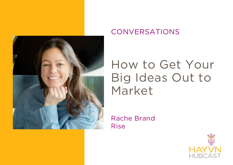Rache Brand talks How To Get Your Big Ideas Out to Market on HAYVN Hubcast