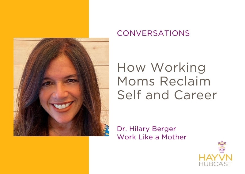 How Working Moms Reclaim Self and Career with Dr. Hilary Berger on HAYVN Hubcast on HAYVN Hubcast