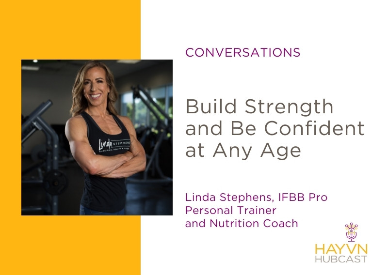Build Strength and Be Confident at Any Age with Linda Stephens on HAYVN Hubcast