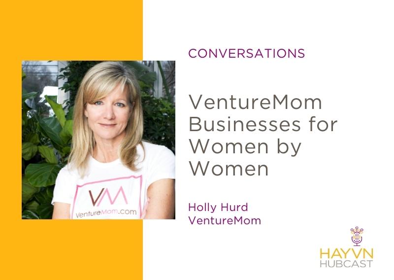 VentureMom Businesses for Women by Women chats with Holly Hurd on HAYVN Hubcast