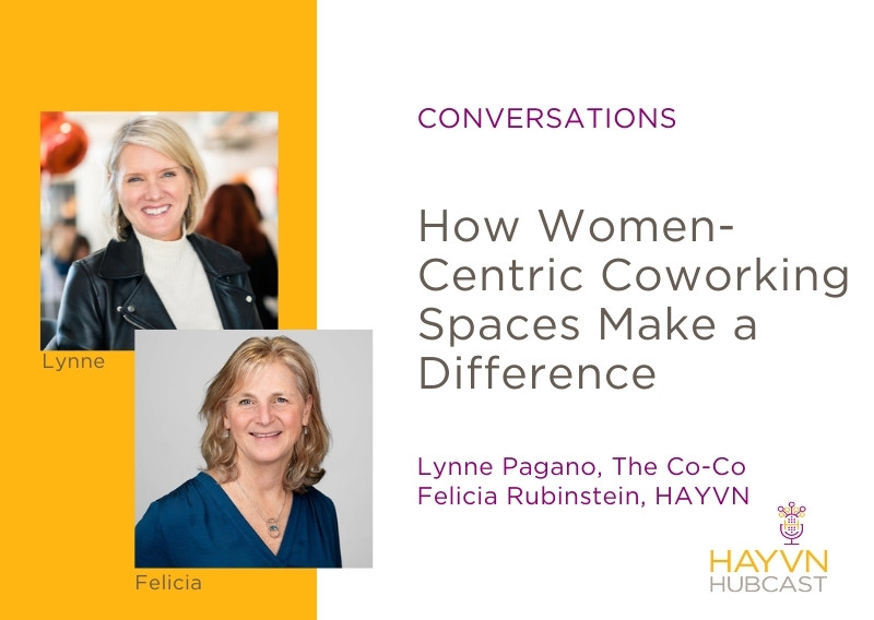 How Women-Centric Coworking Spaces Make a Difference with Lynne Pagano and Felicia Rubinstein on HAYVN Hubcast