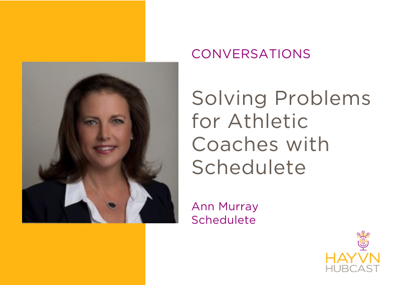 Solving Problems for Athletic Coaches with Schedulete with Ann Murray on HAYVN Hubcast
