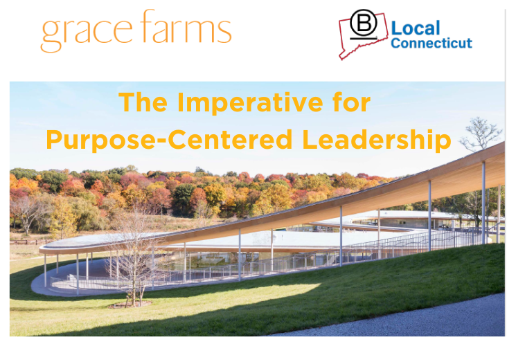 The Imperative for Purpose-Centered Leadership at Grace Farms by B Local CT