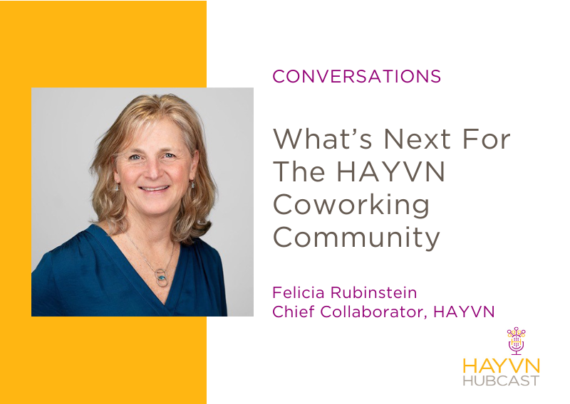 Felicia Rubinstein chats What’s Next for the HAYVN Coworking Community on HAYVN Hubcast