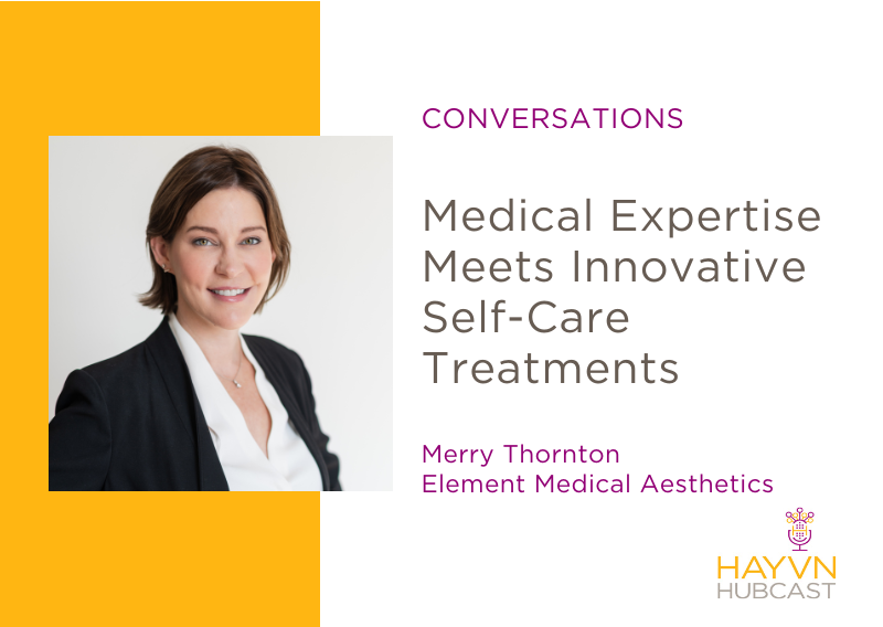 Merry Thornton chats Medical Expertise Meets Innovative Self-Care Treatments on HAYVN Hubcast