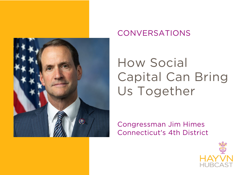 How Social Capital Can Bring Us Together with Jim Himes on HAYVN Hubcast
