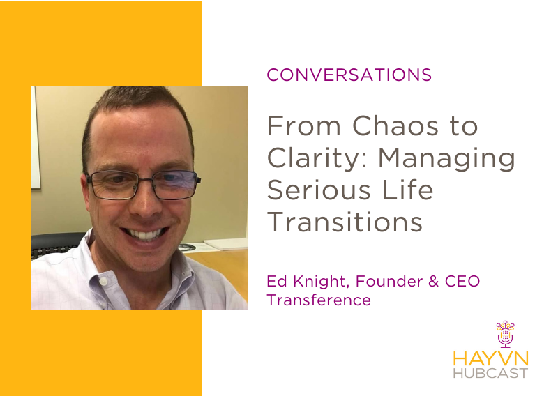 From Chaos to Clarity: Managing Serious Life Transitions with Ed Knight, Transference on HAYVN Hubcast