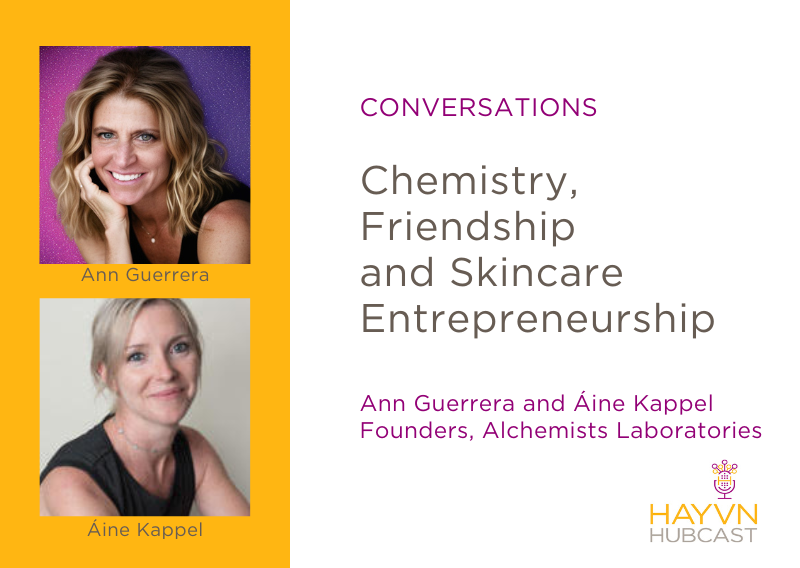 Chemistry, Friendship and Skincare Entrepreneurship with Ann Guerrera and Áine Kappel on HAYVN HUBCAST