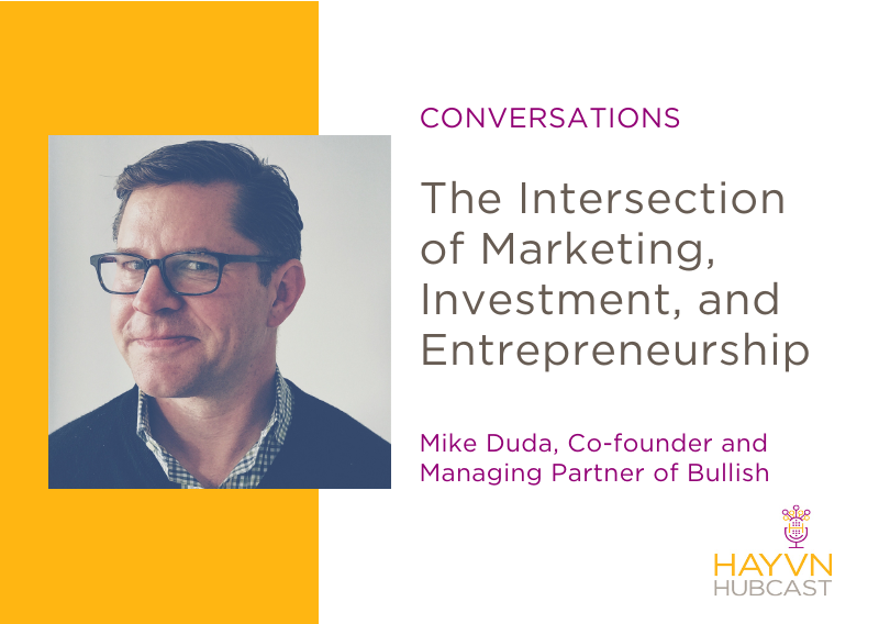 The Intersection of Marketing, Investment, and Entrepreneurship with Mike Duda on HAYVN Hubcast