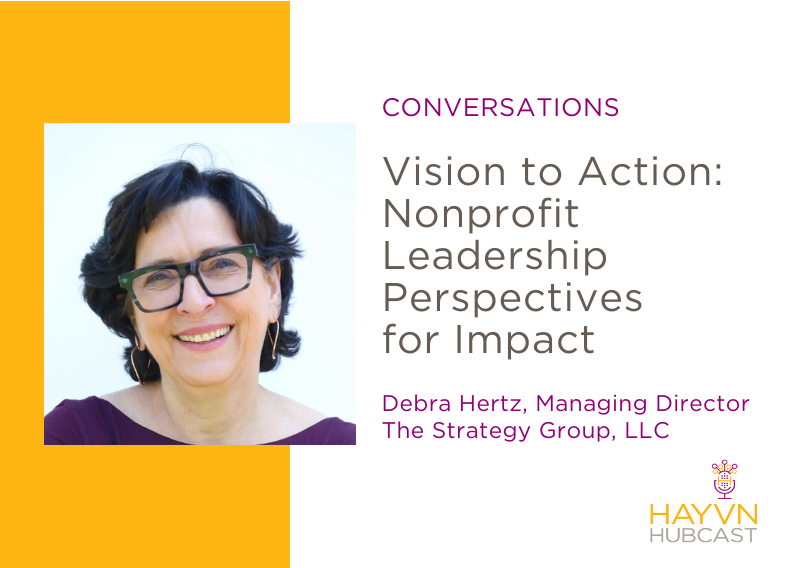 Vision to Action: Nonprofit Leadership Perspectives for Impact with Debra Hertz on HAYVN Hubcast