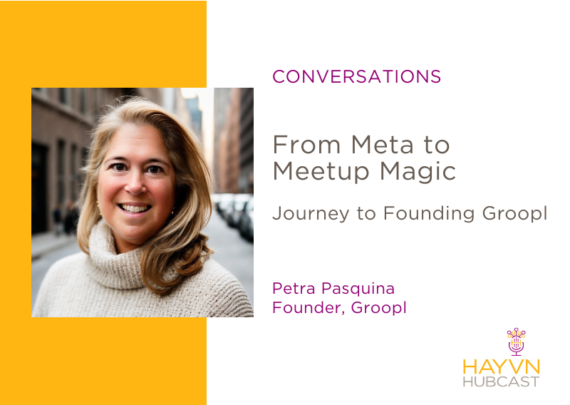 From Meta to Meetup Magic: Petra Pasquina’s Journey to Founding Groopl on HAYVN Hubcast