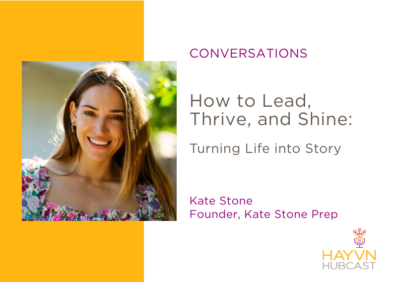How to Lead, Thrive, and Shine: Turning Life into Story with Kate Stone on HAYVN Hubcast