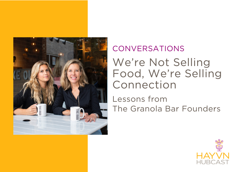 We’re Not Selling Food, We’re Selling Connection Lessons from The Granola Bar Founders on HAYVN Hubcast