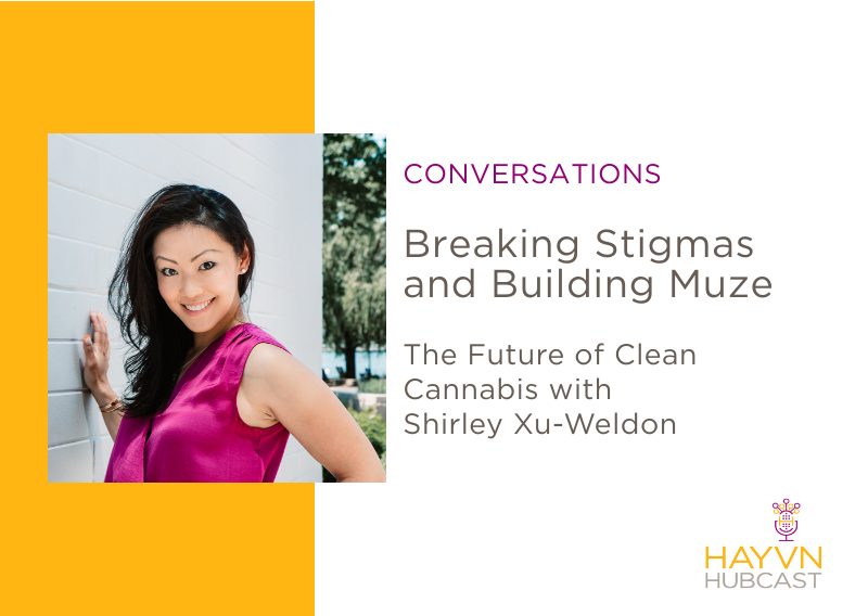 <br />
Breaking Stigmas and Building Muze: The Future of Clean Cannabis with Shirley Xu-Weldon on HAYVN Hubcast
