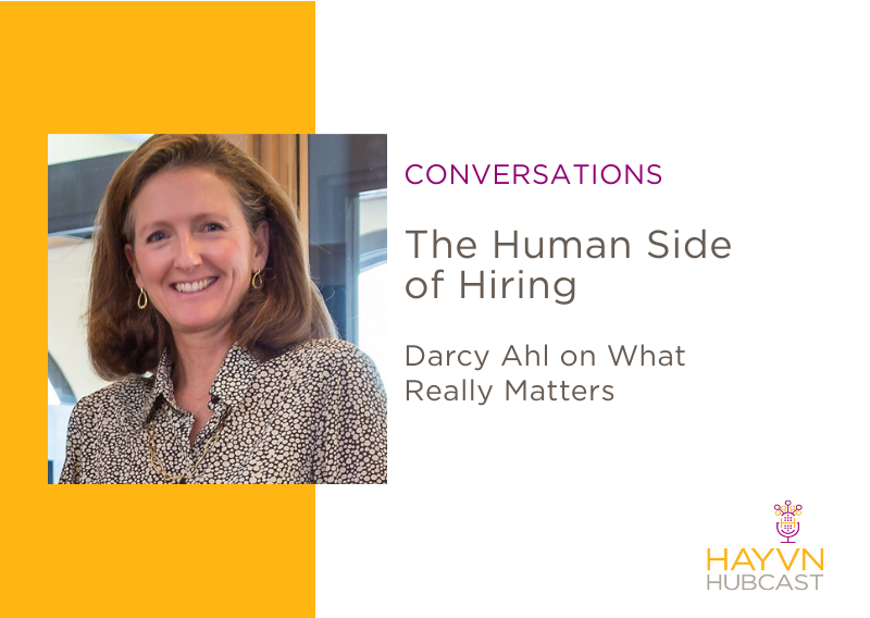 The Human Side of Hiring: Darcy Ahl on What Really Matters on HAYVN Hubcast