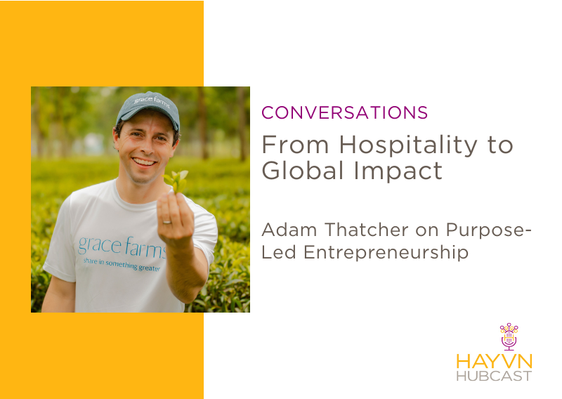 From Hospitality to Global Impact: Adam Thatcher on Purpose-Led Entrepreneurship on HAYVN Hubcast