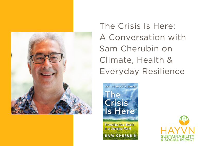 The Crisis Is Here:  A Conversation with Sam Cherubin on Climate, Health & Everyday Resilience