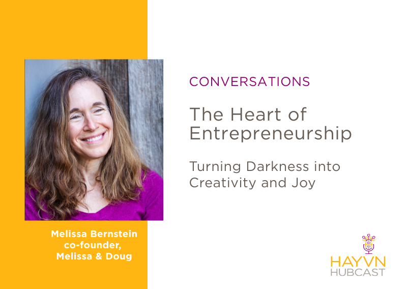 The Heart of Entrepreneurship: Melissa Bernstein on Turning Darkness into Creativity and Joy The Heart of Entrepreneurship: Melissa Bernstein on Turning Darkness into Creativity and Joy